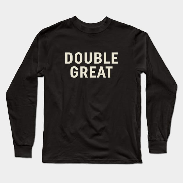 Double Great Long Sleeve T-Shirt by calebfaires